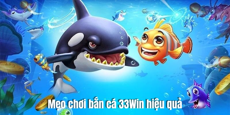 Bắn Cá 33Win - Thế Giới Săn Thưởng Khủng Tại Nhà Cái Uy Tín Nắm rõ những chiến thuật chơi bắn cá tại 33Win hiệu quả