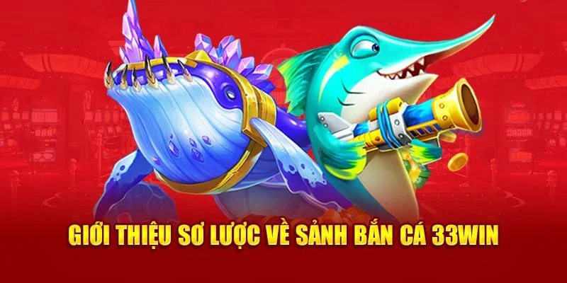 Bắn Cá 33Win - Thế Giới Săn Thưởng Khủng Tại Nhà Cái Uy Tín Tìm hiểu tổng quan về sảnh bắn cá tại 33Win