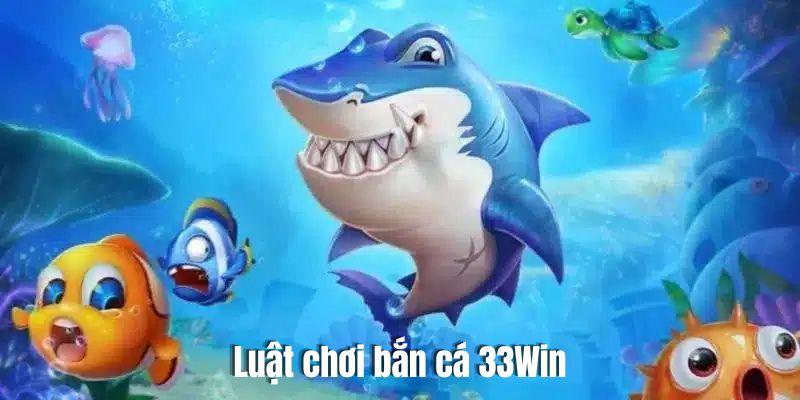 Bắn Cá 33Win - Thế Giới Săn Thưởng Khủng Tại Nhà Cái Uy Tín Luật chơi bắn cá tại 33Win đơn giản và dễ hiểu