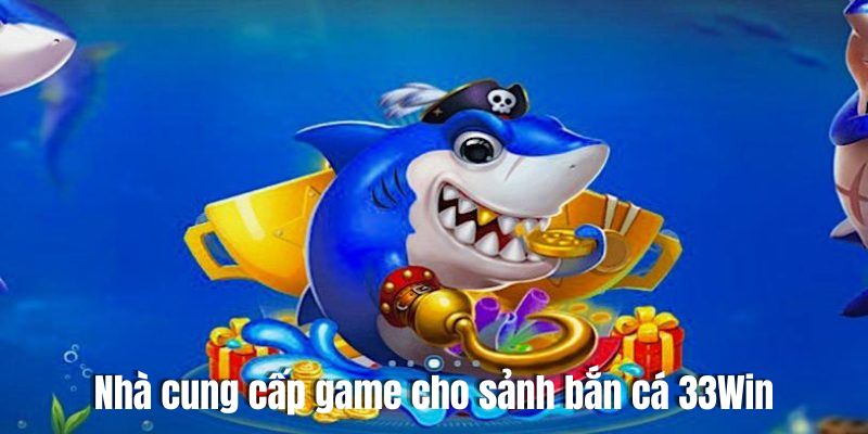 Bắn Cá 33Win - Thế Giới Săn Thưởng Khủng Tại Nhà Cái Uy Tín Khám phá những nhà hợp tác phát hành game cho sảnh bắn cá online 33Win