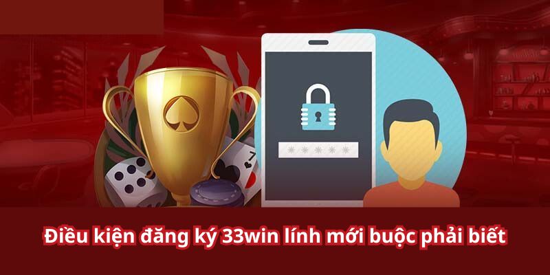 Đăng Ký 33win - Cách Tạo Tài Khoản Cá Cược Cực Nhanh Yêu cầu về đăng ký 33win cho cược thủ