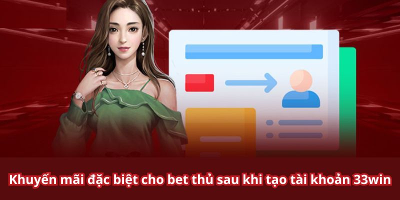 Đăng Ký 33win - Cách Tạo Tài Khoản Cá Cược Cực Nhanh Chương trình ưu đãi cho hội viên mới lập tài khoản 33win