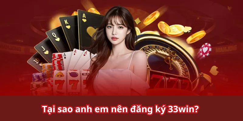 Đăng Ký 33win - Cách Tạo Tài Khoản Cá Cược Cực Nhanh Ưu điểm chỉ có tại nhà cái 33win