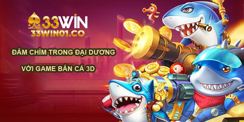33WIN Khám phá đại dương với game bắn cá 3D và săn thưởng