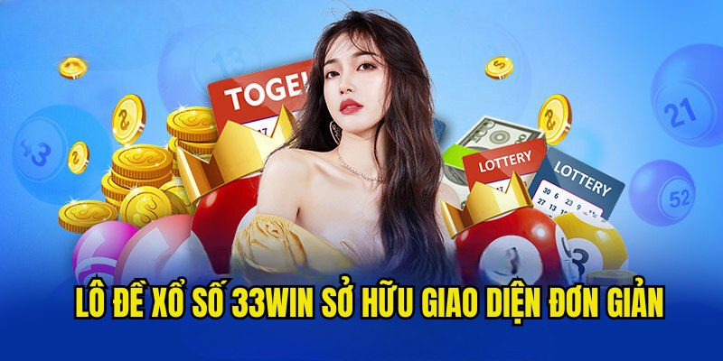 Lô Đề Xổ Số 33Win - Sân Chơi Giúp Bạn Nhanh Chóng Phát Tài Giao diện chơi game lô đề xổ số online 33Win đơn giản