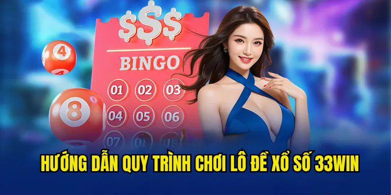 Lô Đề Xổ Số 33Win - Sân Chơi Giúp Bạn Nhanh Chóng Phát Tài Hướng dẫn quy trình cá cược tại mục lô đề xổ số 33Win