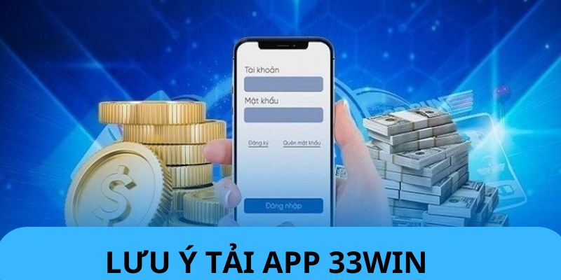 Tải App 33WIN - Cách Cài Đặt Đơn Giản Chỉ Vài Cú Click Chuột 2025 Những điều cần biết khi lựa chọn tải app về máy